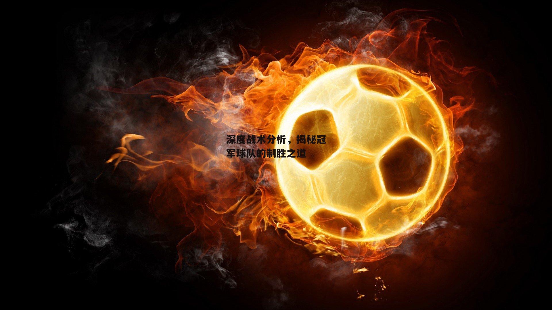 深度战术分析,揭秘冠军球队的制胜之道
