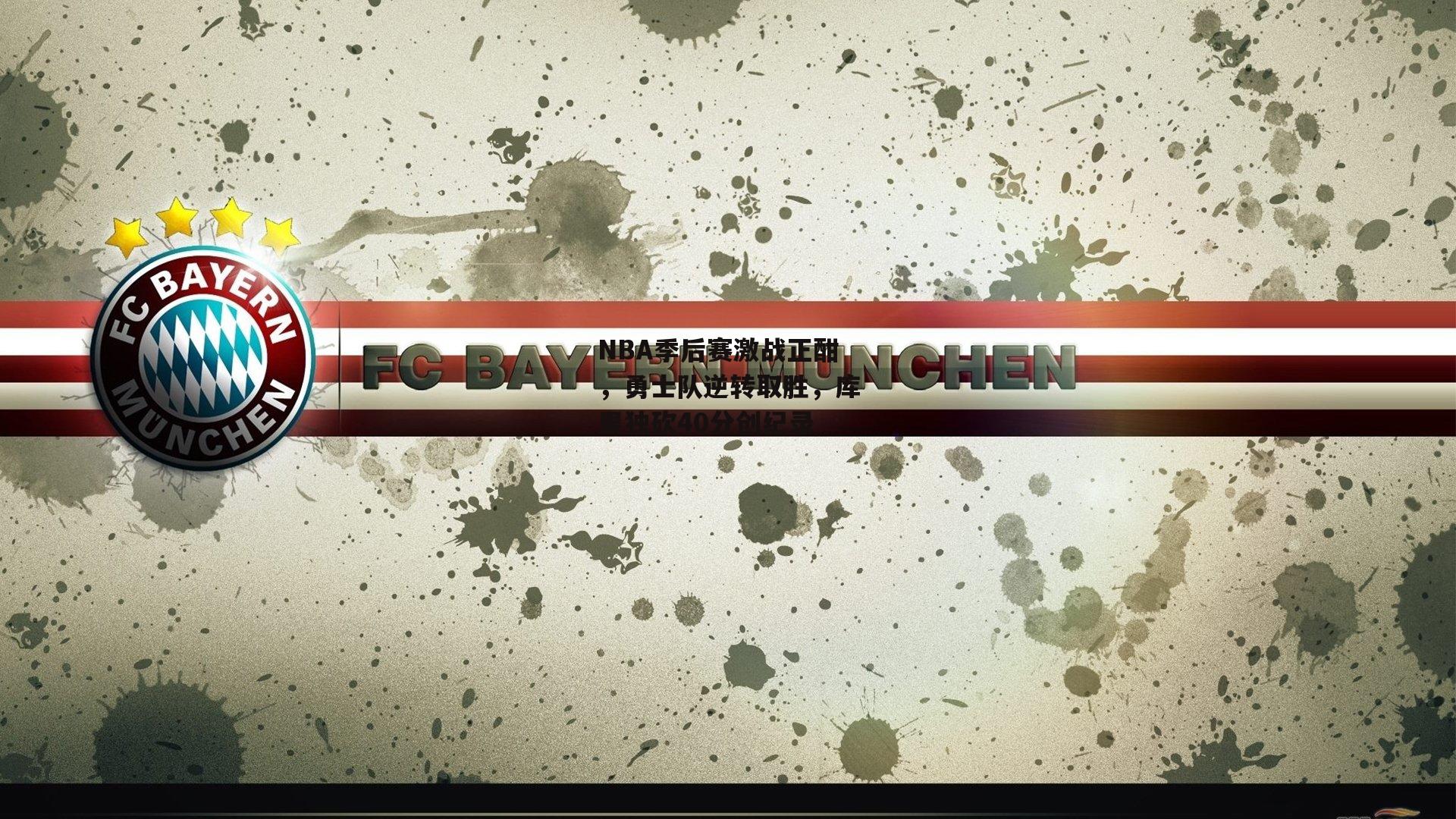 NBA季后赛激战正酣，勇士队逆转取胜，库里独砍40分创纪录