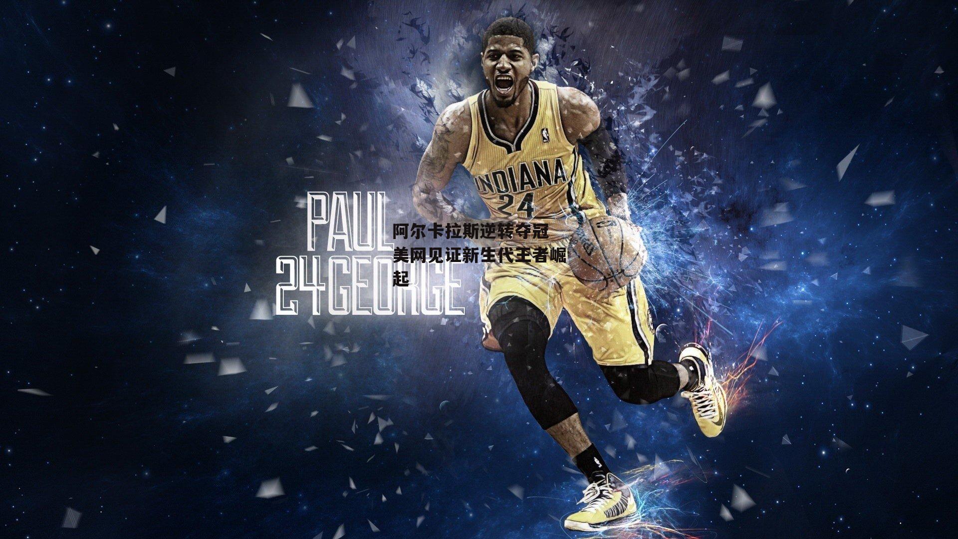 阿尔卡拉斯逆转夺冠 美网见证新生代王者崛起